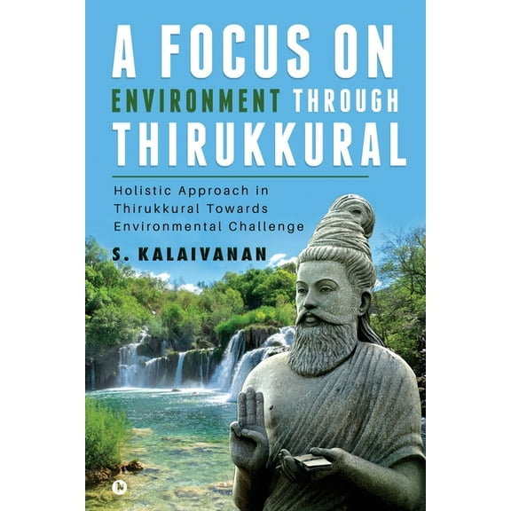 A Focus on Environment Through Thirukkural : Holistic Approach in Thirukkural Towards Environmental Challenge (Paperback)