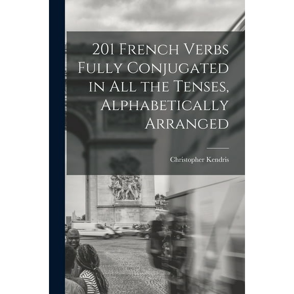 201 French Verbs Fully Conjugated in All the Tenses, Alphabetically Arranged, (Paperback)