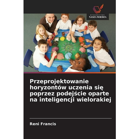Przeprojektowanie horyzontÃ³w uczenia się poprzez podejście oparte na inteligencji wielorakiej, (Paperback)