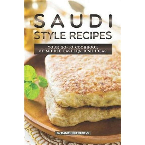 Saudi Style Recipes: Your Go-To Cookbook of Middle Eastern Dish Ideas! (Paperback) by Daniel Humphreys