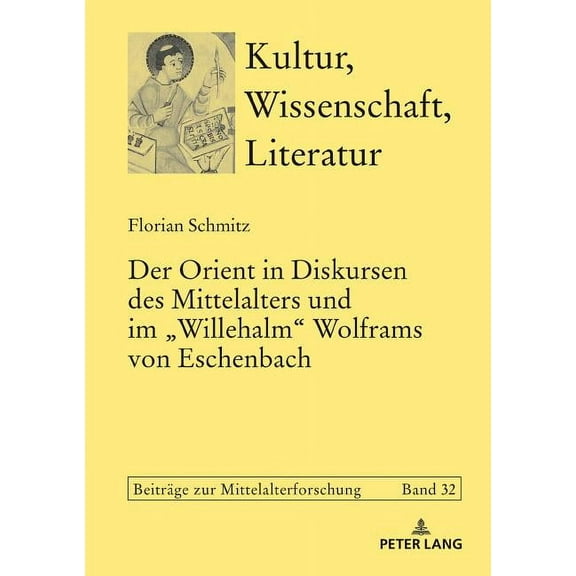 Kultur, Wissenschaft, Literatur: Der Orient in Diskursen des Mittelalters und im Willehalm Wolframs von Eschenbach (Hardcover)