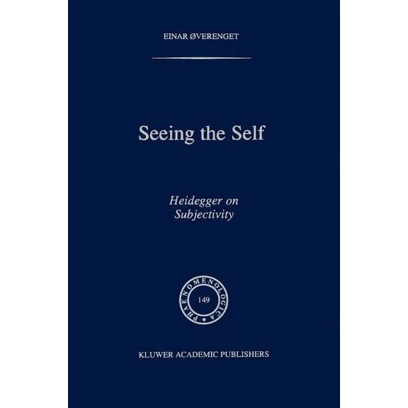 Phaenomenologica Seeing the Self: Heidegger on Subjectivity, Book 149, (Paperback)