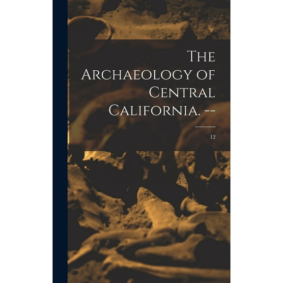 The Archaeology of Central California. --; 12, (Hardcover)