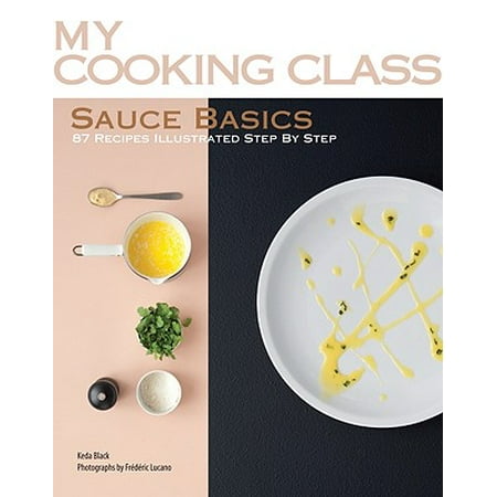 Recipes Illustrated Step - Sauce Basics : 87 Recipes Illustrated Step by Step