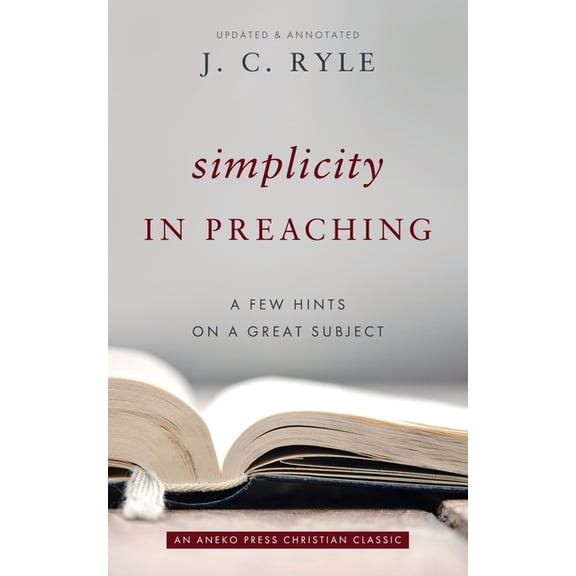 Simplicity in Preaching: A Few Hints on a Great Subject, (Paperback)