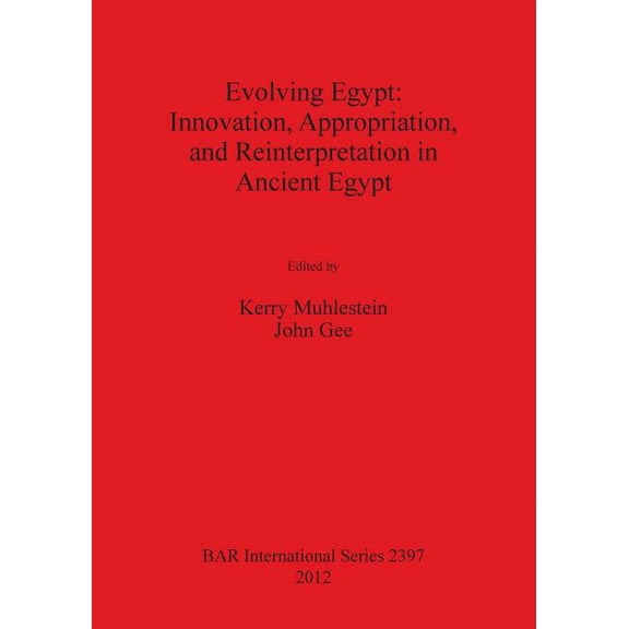 BAR International: Evolving Egypt: Innovation, Appropriation, and Reinterpretation in Ancient Egypt (Paperback)