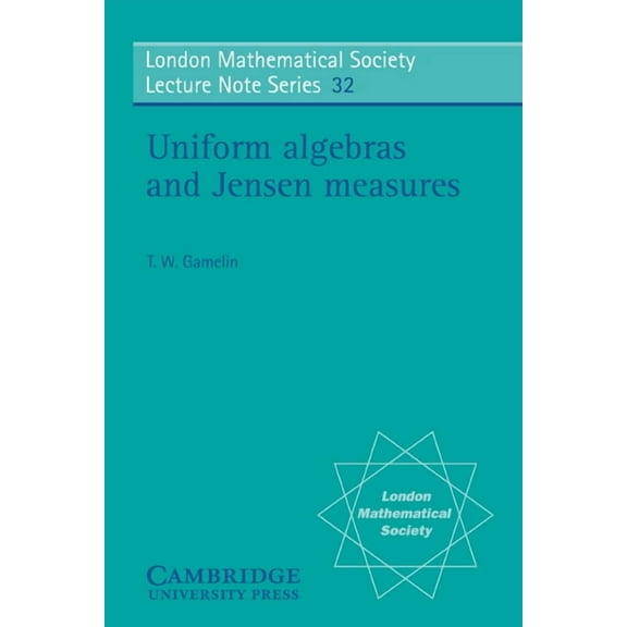 London Mathematical Society Lecture Note Uniform Algebras and Jensen Measures, Book 32, (Paperback)