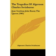 Les tragédies d'Algernon Charles Swinburne : Jane Gordon ; John Knox; The Queen (1905) [Relié] [2 juin 2008] Swinbur