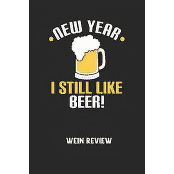 NEW YEAR I STILL LIKE BEER! - Wein Review: Bewerte deine Lieblingsflasche und vergesse niemehr den Namen oder den Jahrgang! (Paperback)