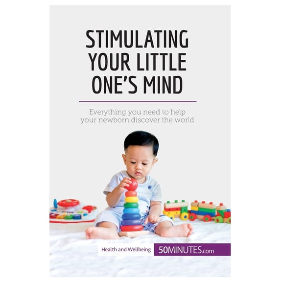Stimulating Your Little One's Mind: Everything you need to help your newborn discover the world, (Paperback)