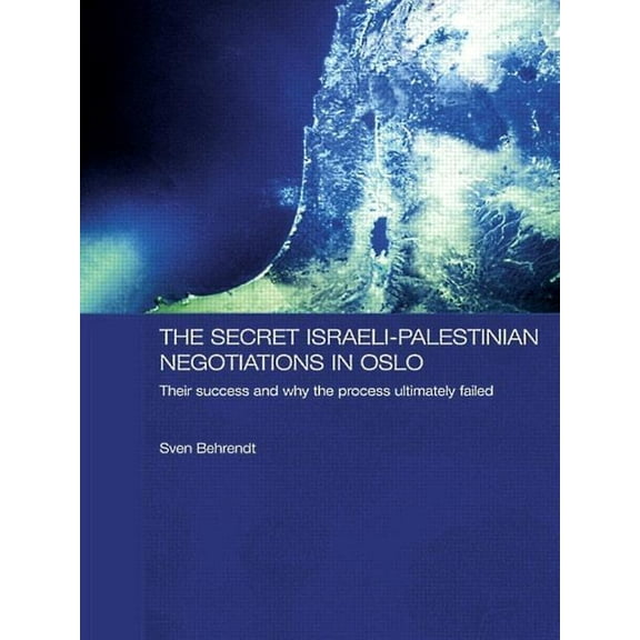 Durham Modern Middle East and Islamic Wo The Secret Israeli-Palestinian Negotiations in Oslo: Their Success and Why the Process Ultimately Failed, (Paperback)