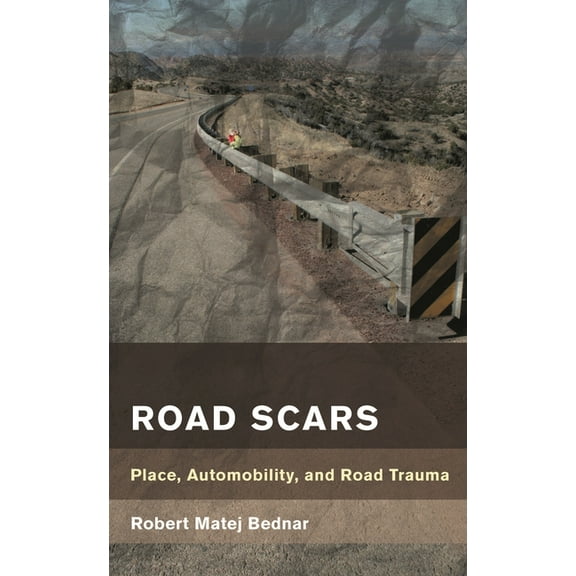 Place, Memory, Affect Road Scars: Place, Automobility, and Road Trauma, (Paperback)