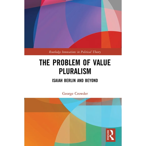 Routledge Innovations in Political Theor The Problem of Value Pluralism: Isaiah Berlin and Beyond, (Paperback)
