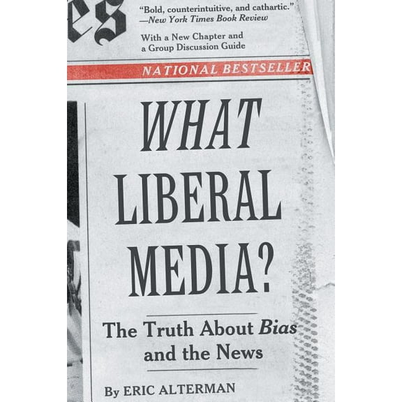 What Liberal Media?: The Truth about Bias and the News, (Paperback)