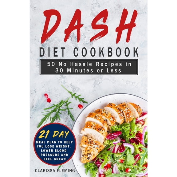 Dash Diet Cookbook: 50 No Hassle Recipes in 30 Minutes or Less (Includes 21 Day Meal Plan to help you lose weight, lower, (Paperback)