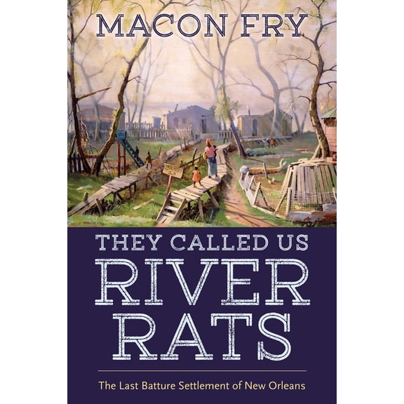 They Called Us River Rats: The Last Batture Settlement of New Orleans, (Paperback)