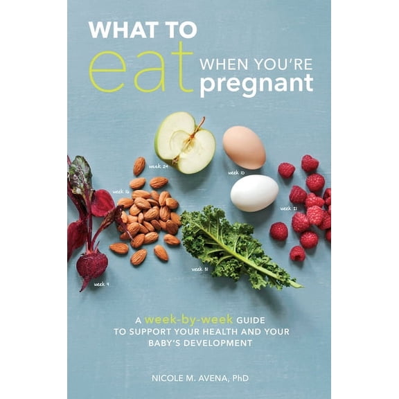 What to Eat When You're Pregnant: A Week-By-Week Guide to Support Your Health and Your Baby's Development, (Paperback)
