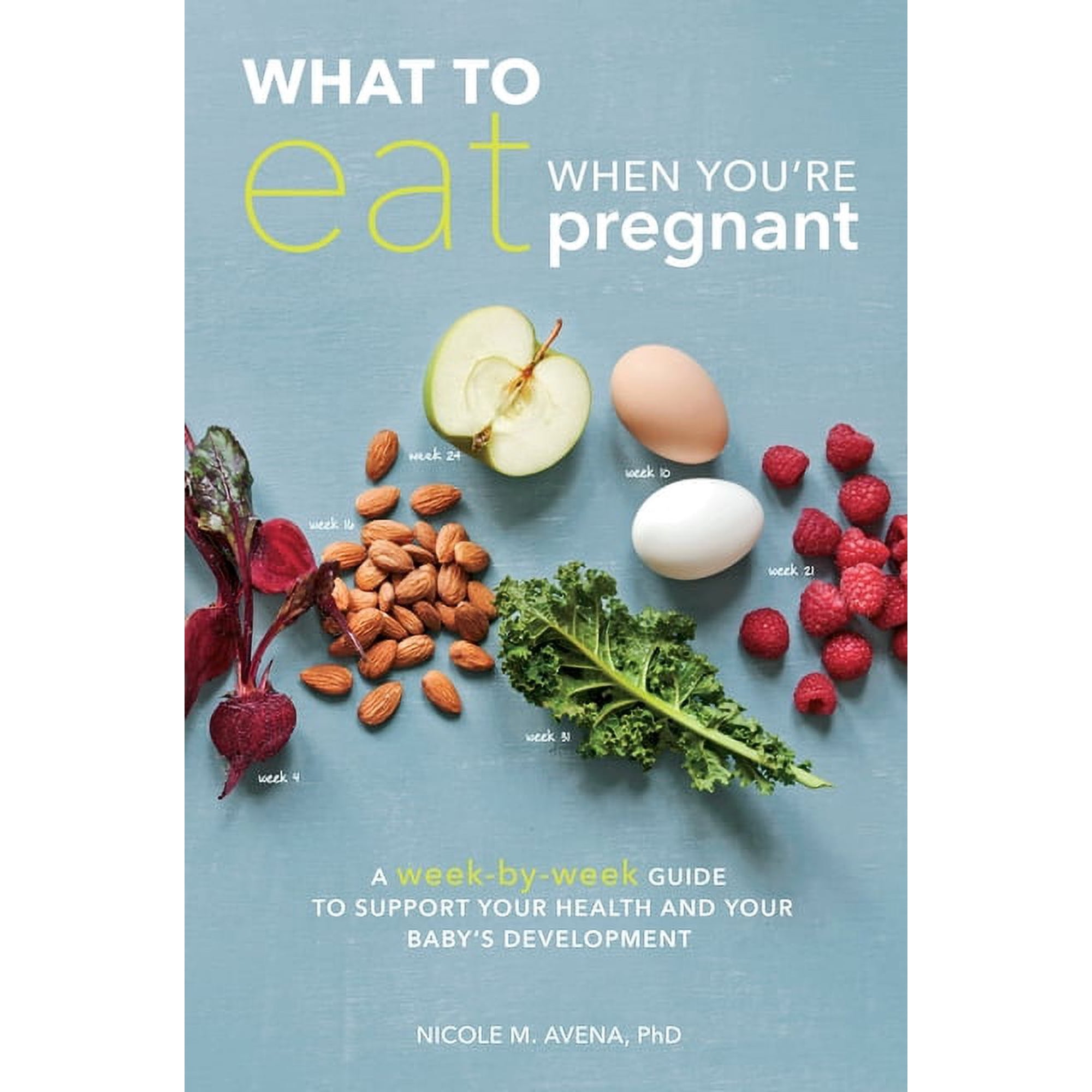 What to Eat When You're Pregnant: A Week-By-Week Guide to Support Your Health and Your Baby's Development, (Paperback)