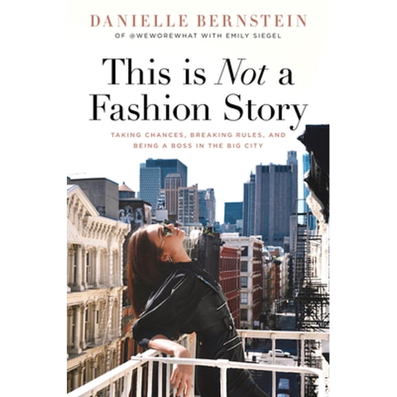 Pre-Owned This Is Not a Fashion Story: Taking Chances, Breaking Rules, and Being a Boss in the Big City (Hardcover) 1641120177 9781641120173