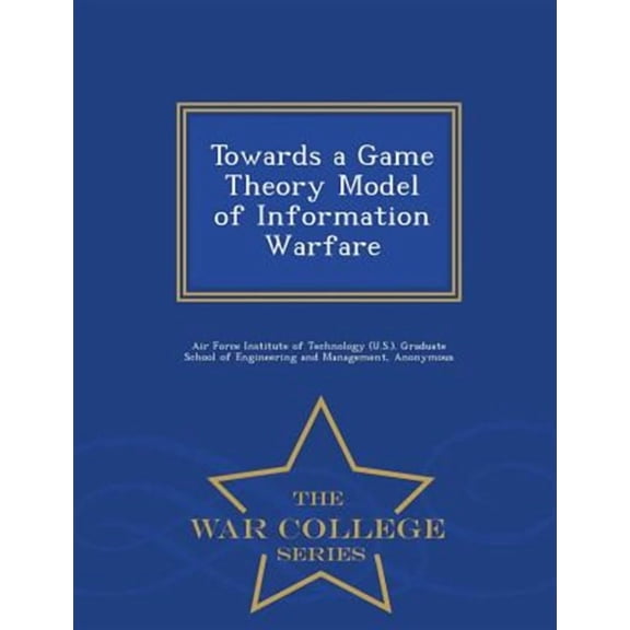 Towards a Game Theory Model of Information Warfare - War College Series