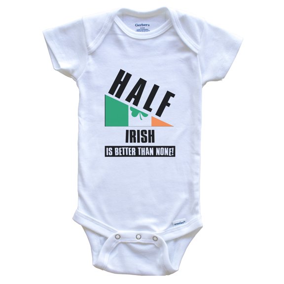 Half Irish Is Better Than None Funny Ireland Flag Baby Bodysuit, 0-3 Months White