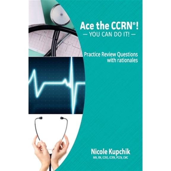 Pre-Owned Ace the CCRN: You Can Do It! Practice Review Questions (Paperback) 0997834900 9780997834901