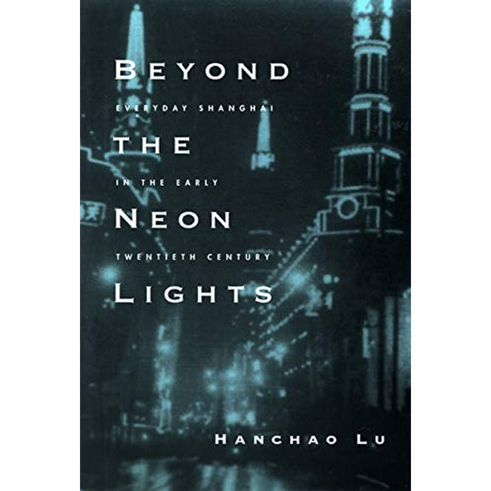 Beyond the Neon Lights Everyday Shanghai in the Early Twentieth