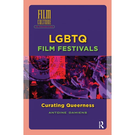 Film Culture in Transition LGBTQ Film Festivals: Curating Queerness, (Hardcover)