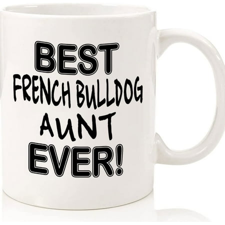 

French Bulldog Mug Best Aunt Ever French Bulldog Mom French Bulldog Dad Frenchie French Bulldog Gifts Ceramic Novelty Coffee Mugs 11oz 15oz Mug Tea Cup Gift Present Mug For Birth