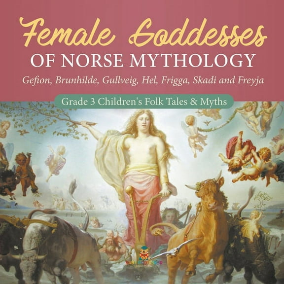Female Goddesses of Norse Mythology: Gefion, Brunhilde, Gullveig, Hel, Frigga, Skadi and Freyja Grade 3 Children's Folk Tales & Myths (Paperback)