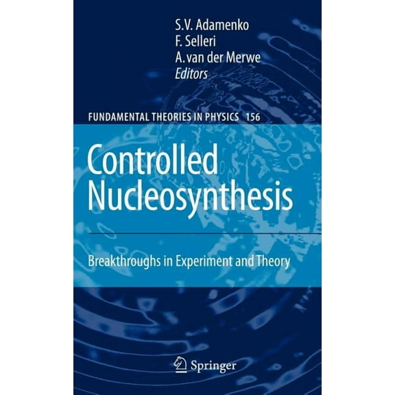 Fundamental Theories of Physics Controlled Nucleosynthesis: Breakthroughs in Experiment and Theory, Book 156, (Hardcover)