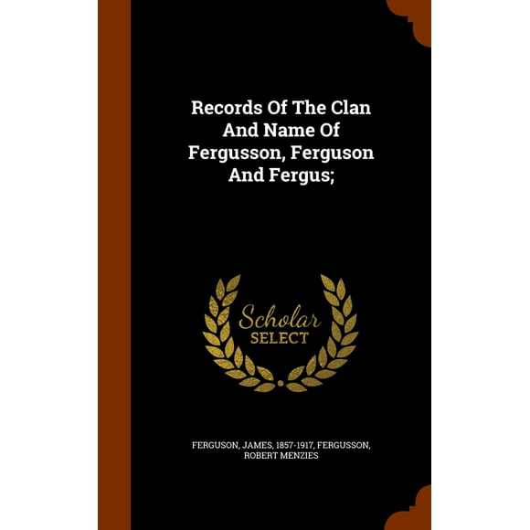 Records of the Clan and Name of Fergusson, Ferguson and Fergus; (Hardcover)