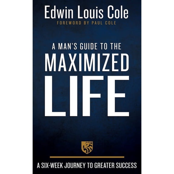A Man's Guide to the Maximized Life: A Six-Week Journey to Greater Success, (Hardcover)