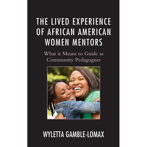 Race and Education in the Twenty-First C The Lived Experience of African American Women Mentors: What it Means to Guide as Community Pedagogues, (Paperback)
