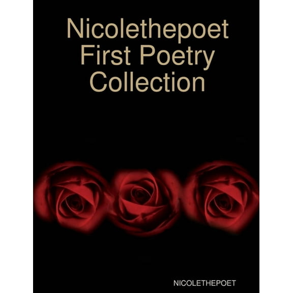 Nicolethepoet First Poetry Collection, (Paperback)