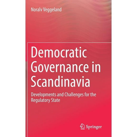 Democratic Governance in Scandinavia: Developments and Challenges for the Regulatory State, (Hardcover)