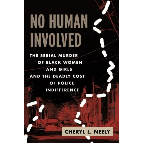 No Human Involved: The Serial Murder of Black Women and Girls and the Deadly Cost of Police Indifference, (Paperback)