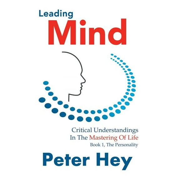 Leading Mind: Critical Understandings in the Mastering of Life