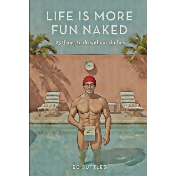 Life Is More Fun Naked: : 25 Things to Do Without Clothes, (Paperback)