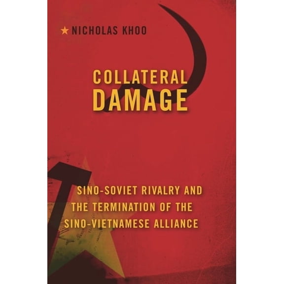 Collateral Damage: Sino-Soviet Rivalry and the Termination of the Sino-Vietnamese Alliance, (Hardcover)