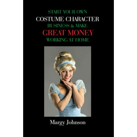 Start Your Own Costume Character Business & Make Great Money Working at Home - eBook