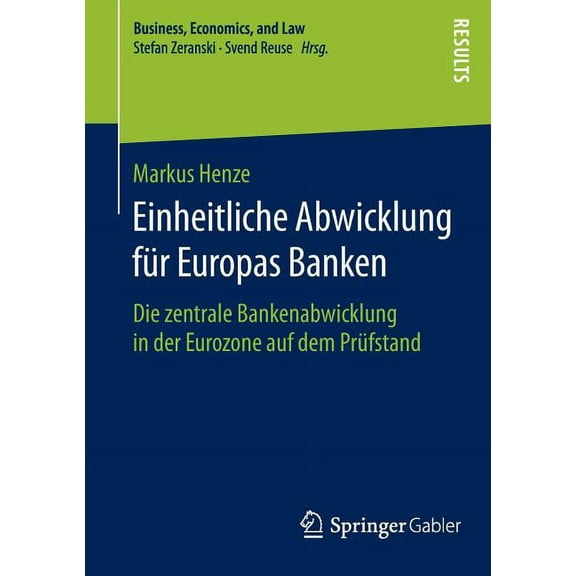 Business, Economics, and Law Einheitliche Abwicklung FÃ¼r Europas Banken: Die Zentrale Bankenabwicklung in Der Eurozone Auf Dem PrÃ¼fstand, (Paperback)