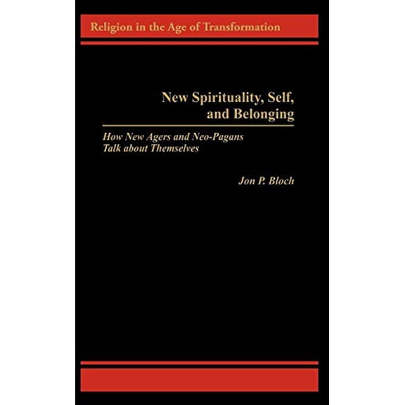 Pre-Owned New Spirituality, Self, and Belonging: How New Agers and Neo-Pagans Talk about Themselves (Religion in the Age of Transformation), 9780275959579, 0275959570, Hardcover,