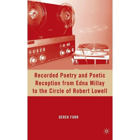 Recorded Poetry and Poetic Reception from Edna Millay to the Circle of Robert Lowell, (Hardcover)