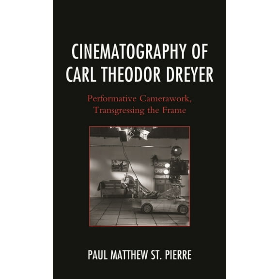 The Fairleigh Dickinson University Press Cinematography of Carl Theodor Dreyer: Performative Camerawork, Transgressing the Frame, (Paperback)