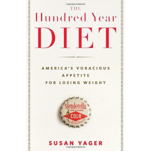The Hundred Year Diet : America's Voracious Appetite for Losing Weight (Hardcover)