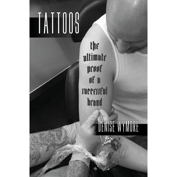 Tattoos : The Ultimate Proof Of A Successful Brand (Paperback)