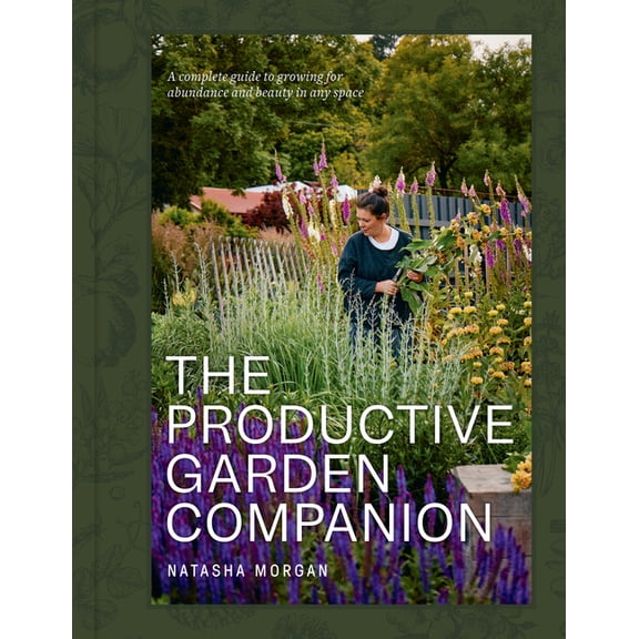 The Productive Garden Companion: A Complete Guide to Growing for Abundance and Beauty in Any Space, (Hardcover)