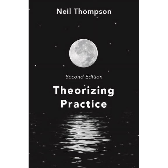 Theorizing Practice: A Guide for the People Professions - Thompson, Neil