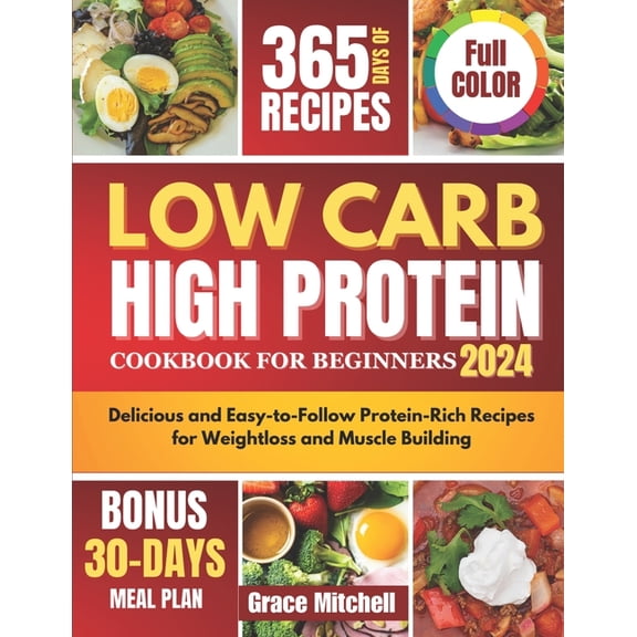 Low Carb High Protein Cookbook for Beginners 2024: Delicious and Easy-to-Follow Protein-Rich Recipes for Weightloss and , (Paperback)